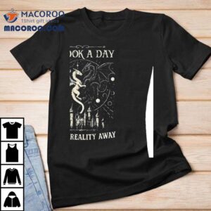 A Book A Day Keeps Reality Away Shirt