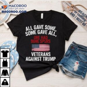 All Gave Some One Had Bone Spurs Veterans Against Trump T-shirt