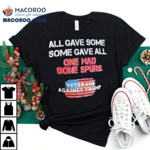 All Gave Some One Had Bone Spurs Veterans Against Trump Shirt