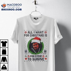 All I Want For Christmas Is Steve Harrington To Survive Ugly Christmas Shirt