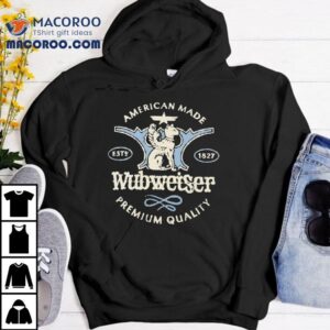 American Made Wubweiser Premium Quality Est 1827 Shirt