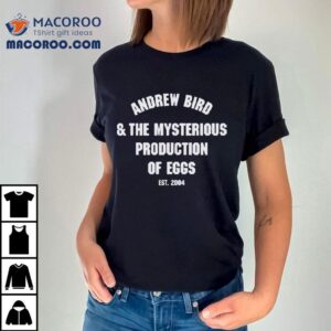Andrew Bird And The Mysterious Production Of Eggs Est 2004 Shirt