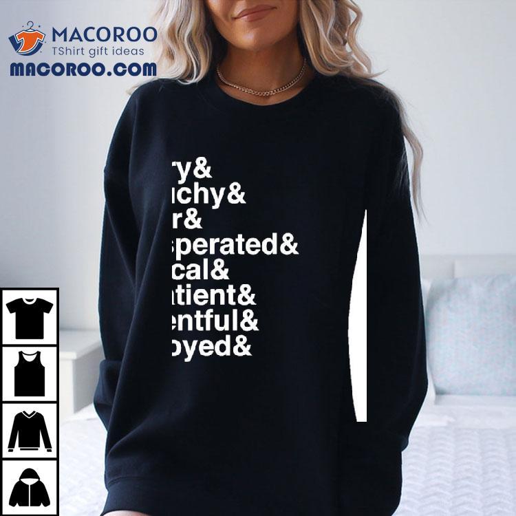 Angry Grouchy Bitter Exasperated Cynical Impatient Resentful And Annoyed Shirt Angry Grouchy Bitter Exasperated Cynical Impatient Resentful And Annoyed Shirt