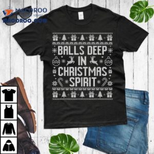 Balls Deep In The Christmas Ugly Shirt