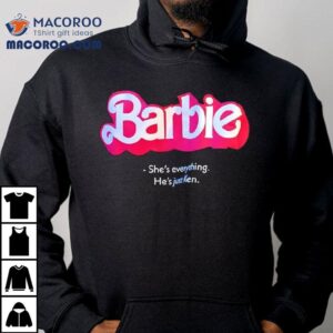 Barbie The Movie She’s Everything He’s Just Ken Shirt