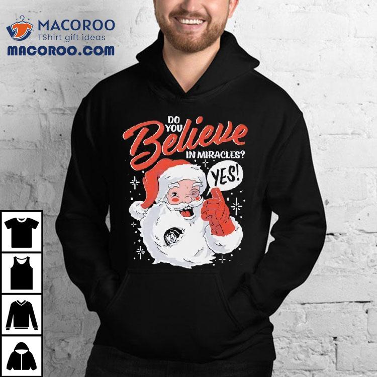 Do You Believe In Miracles Yes Christmas Shirt Do You Believe In Miracles Yes Christmas Shirt