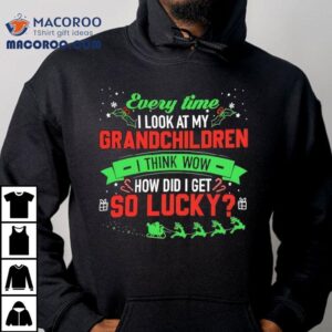 Every Time I Look At My Grandchildren I Think Wow How Did I Get 2 So Lucky Christmas Shirt