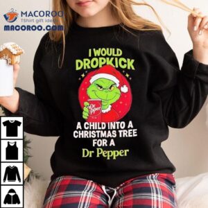 Grinch Would Dropkick A Child Into A Christmas Tree For A Dr Pepper Shirt