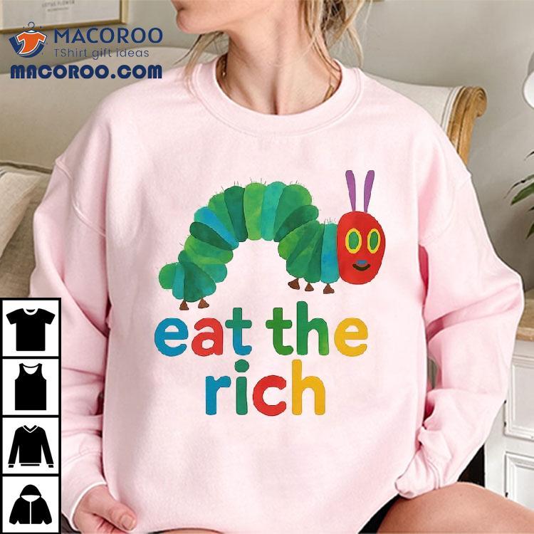 Hungry Caterpillar Eat The Rich T-shirt Hungry Caterpillar Eat The Rich T-shirt