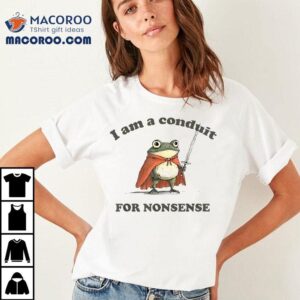 I Am A Conduit For Nonsense Frog Shirt