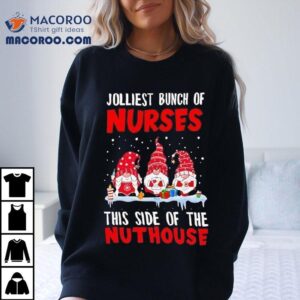 Jolliest Bunch Of Nurses This Side Of The Nuthouse Christmas Gnomes Shirt
