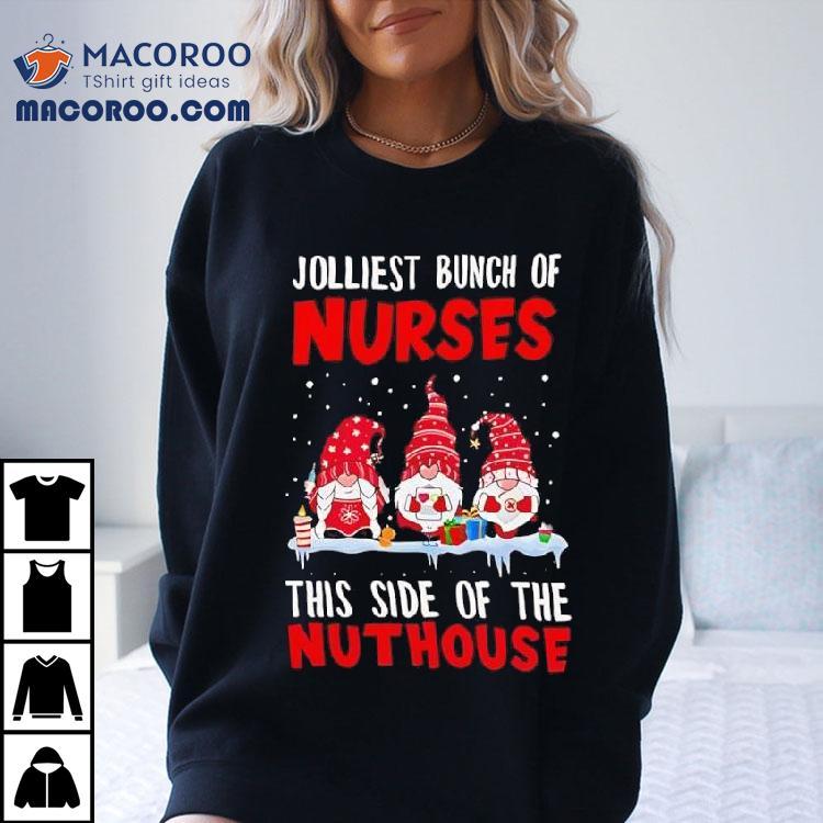 Jolliest Bunch Of Nurses This Side Of The Nuthouse Christmas Gnomes Shirt Jolliest Bunch Of Nurses This Side Of The Nuthouse Christmas Gnomes Shirt