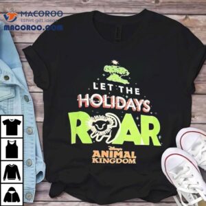 Let The Holidays Roar Disney’s Animal Kingdom Shirt
