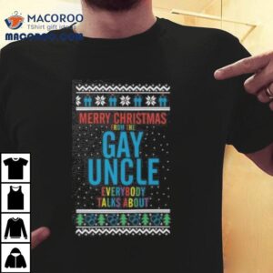Merry Christmas For The Gay Uncle Everybody Talks About T-shirt