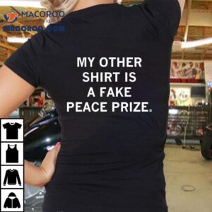 My Other Is A Fake Peace Prize Tshirt