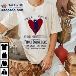 Punch Drunk Love He Needs Me Adam Sandler Emily Watson Philip Seymour Hoffman Luis Guzman Tshirt