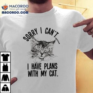 Sorry I Can’t I Have Plants With My Cat Shirt