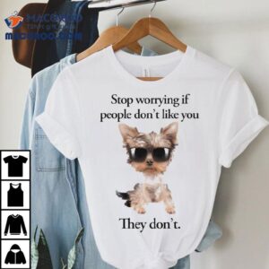 Stop Worrying If People Don T Like You They Don Tshirt
