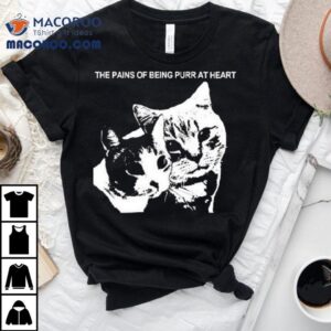 The Pains Of Being Purr At Heart Cat Shirt