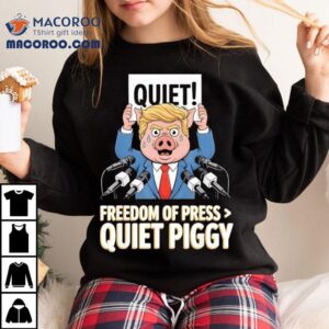 Trump Pig Quiet Freedom Of Press Quiet Piggy Funny Shirt