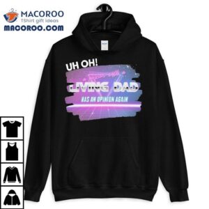 Uh Oh A Person With A Living Dad Has An Opinion Again Shirt