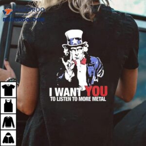 Uncle Sam I Want You To Listen To More Metal Shirt