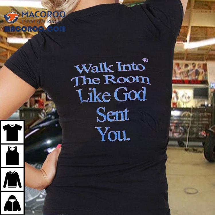 Walk Into The Room Like God Sent You God Is Dope Shirt Walk Into The Room Like God Sent You God Is Dope Shirt