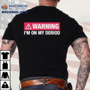 Warning I’m On My Deriod Shirt