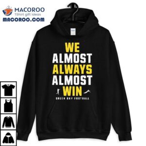 We Almost Always Almost Win Green Bay Football Shirt