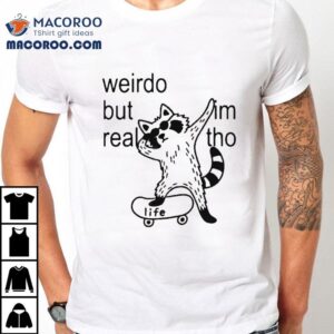 Weirdo But Real Life I’m Tho Raccoon Skate Shirt