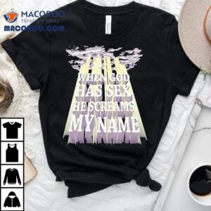 When God Has Sex He Screams My Name Shirt