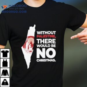 Without Palestine There Would Be No Christmas Shirt