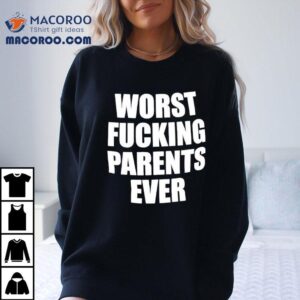 Worst Fucking Parents Ever Shirt