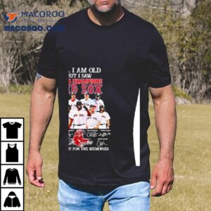 Yes I Am Old But I Saw 2004 Champions Boston Red Sox Players Signatures Thank You For The Memories Shirt
