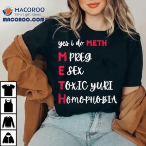Yes I Do Meth Mpreg Esex Toxic Yuri Homophobia Shirt