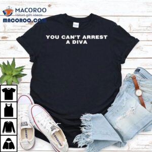 You Can’t Arrest A Diva Shirt