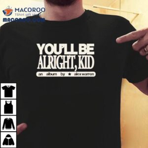 You’ll Be Alright Kid An Album By Alex Warren Shirt