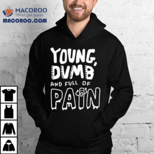 Zoe Bread Young Dumb And Full Of Pain Shirt