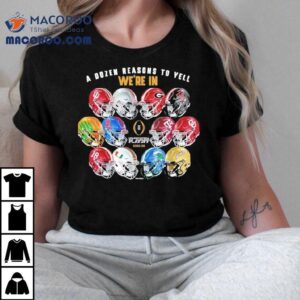 A Dozen Reason To Yell We Re In College Football Playoff Helmets Tshirt