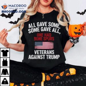 All Gave Some One Had Bone Spurs Veterans Against Trump Tshirt