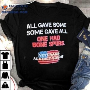 All Gave Some One Had Bone Spurs Veterans Against Trump Tshirt