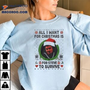All I Want For Christmas Is Steve Harrington To Survive Ugly Christmas Shirt 2 All I Want For Christmas Is Steve Harrington To Survive Ugly Christmas Tshirt