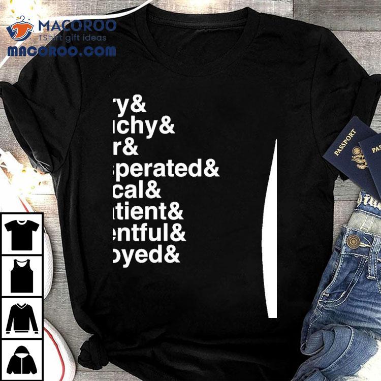 Angry Grouchy Bitter Exasperated Cynical Impatient Resentful And Annoyed Shirt Angry Grouchy Bitter Exasperated Cynical Impatient Resentful And Annoyed Shirt