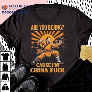 Are You Bejing Cause I'm China Fuck Shirt 2 Are You Bejing Cause I M China Fuck Tshirt