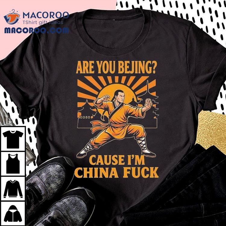 Are You Bejing Cause I’m China Fuck Shirt Are You Bejing Cause I’m China Fuck Shirt