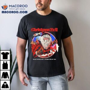 Christmas Evil You Better Watch Out Or Santa Will Get You Santa Tshirt