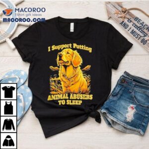 Golden Dog I Support Putting Animal Abusers To Sleep Tshirt