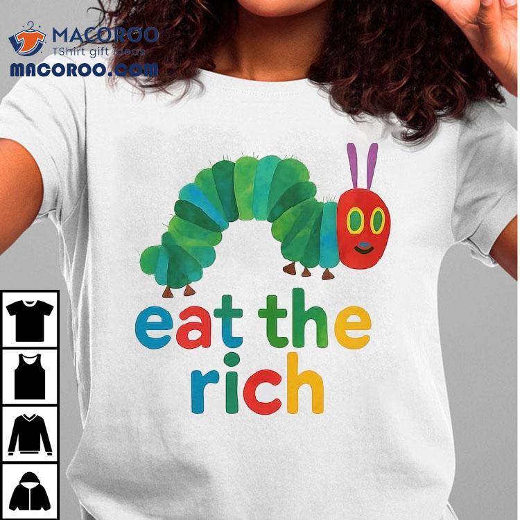 Hungry Caterpillar Eat The Rich T-shirt Hungry Caterpillar Eat The Rich T-shirt