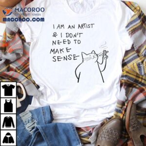 I Am An Artist And I Don T Need To Make Sense Cat Cigarettes Tshirt