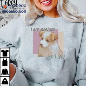I Am Useless And Gay Dog Tshirt